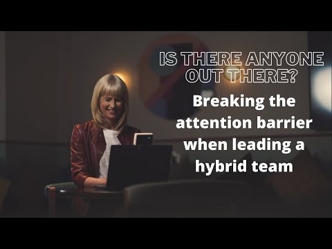 ‘Is there anyone out there?’  Breaking the attention barrier when leading a hybrid team